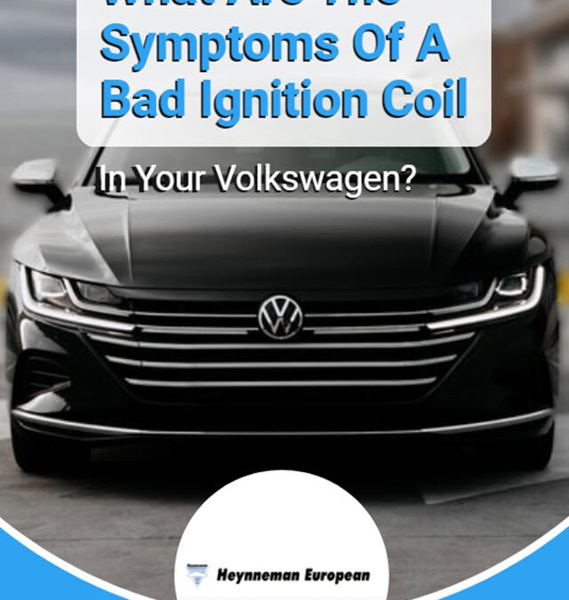 What Are The Symptoms Of A Bad Ignition Coil In Your Volkswagen?