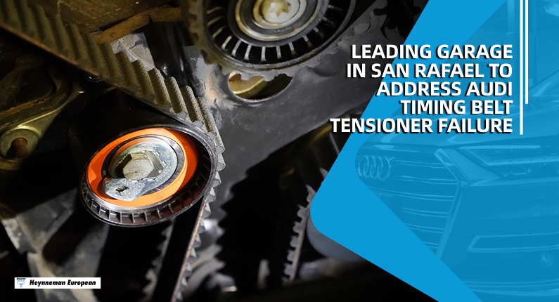 Leading Garage in San Rafael To Address Audi Timing Belt Tensioner Failure